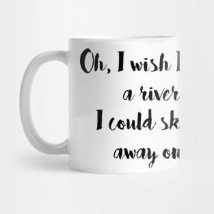 Oh, I Wish I had a River I Could Skate Away On. Mug